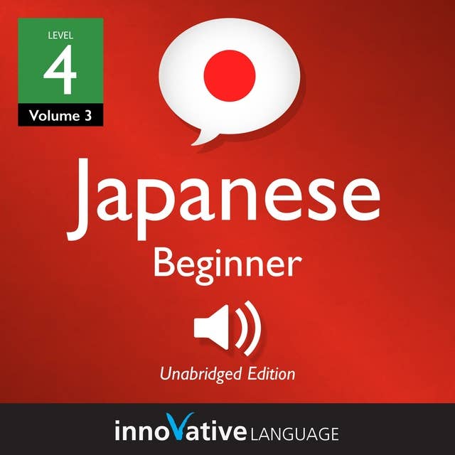 Learn Japanese - Level 4: Beginner Japanese, Volume 3: Lessons 1-25
