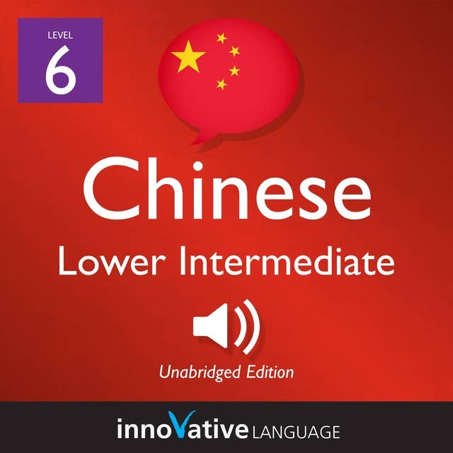 Learn Chinese - Level 6: Lower Intermediate Chinese, Volume 1: Lessons 1-25
