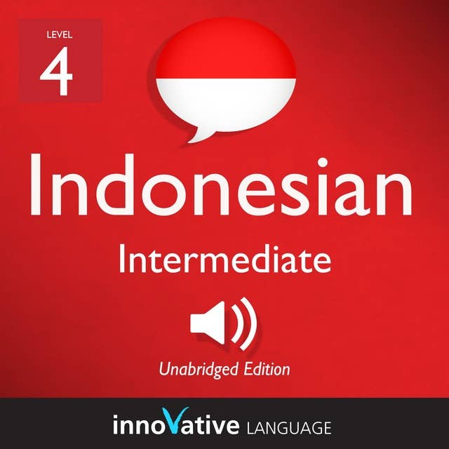 Learn Indonesian - Level 4: Intermediate Indonesian, Volume 1: Lessons 1-25