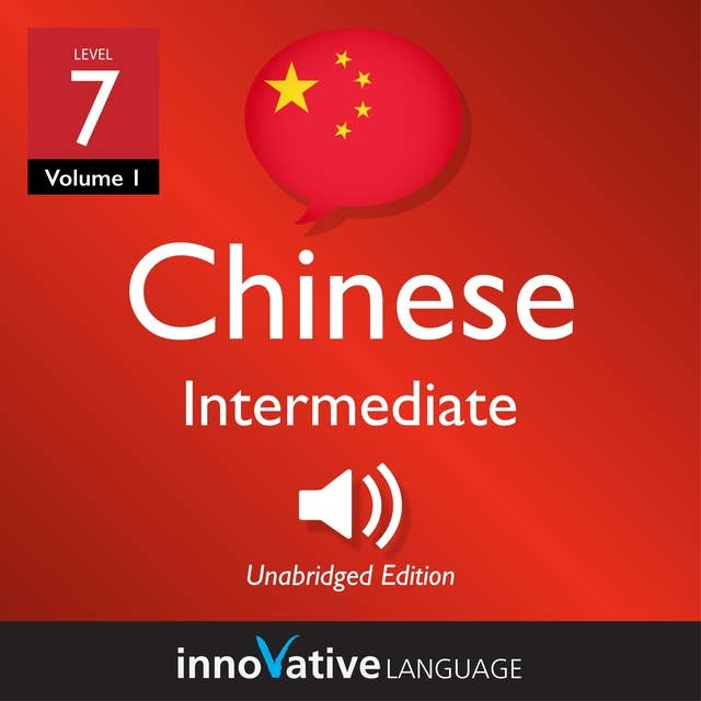 Learn Chinese - Level 7: Intermediate Chinese, Volume 1: Lessons 1-25