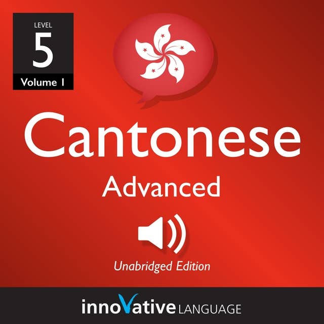Learn Cantonese - Level 5: Advanced Cantonese, Volume 1: Lessons 1-25