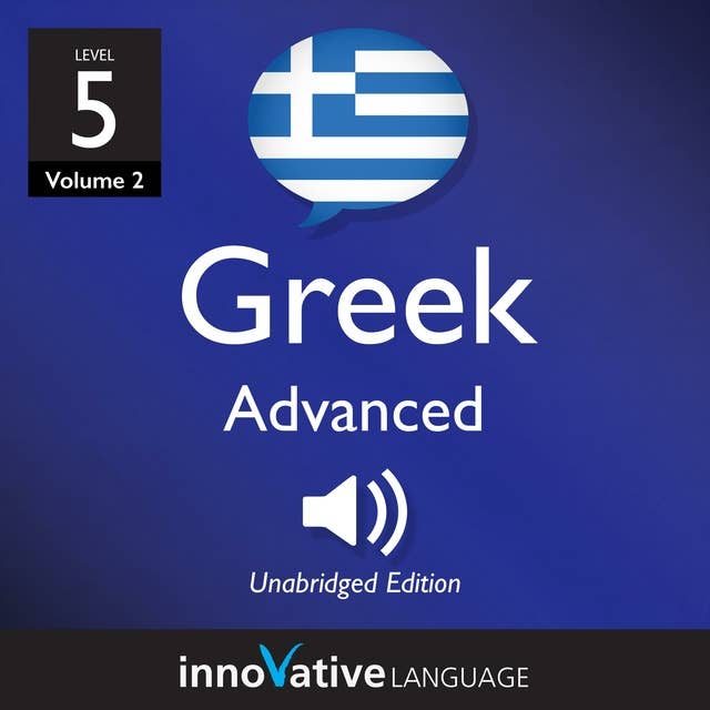 Learn Greek - Level 5: Advanced Greek: Volume 2: Lessons 1-25