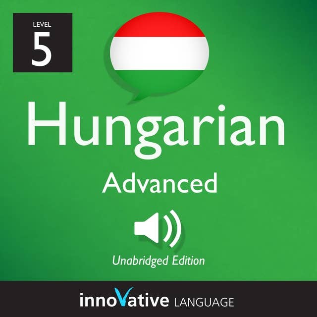 Learn Hungarian - Level 5: Advanced Hungarian: Volume 1: Lessons 1-25