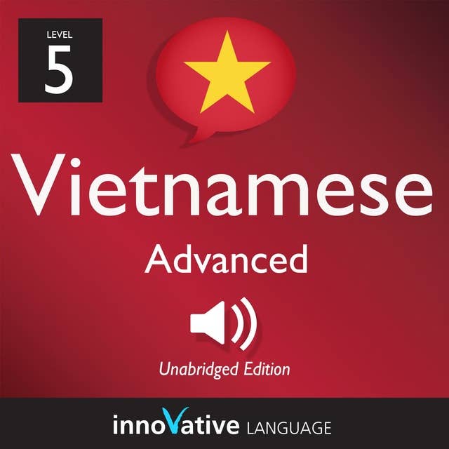 Learn Vietnamese - Level 5: Advanced Vietnamese: Volume 1: Lessons 1-50