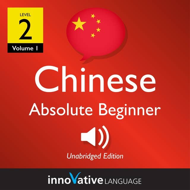 Learn Chinese - Level 2: Absolute Beginner Chinese, Volume 1: Lessons 1-25