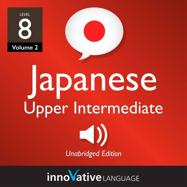 Learn Japanese - Level 8: Upper Intermediate Japanese, Volume 2: Lessons 1-25