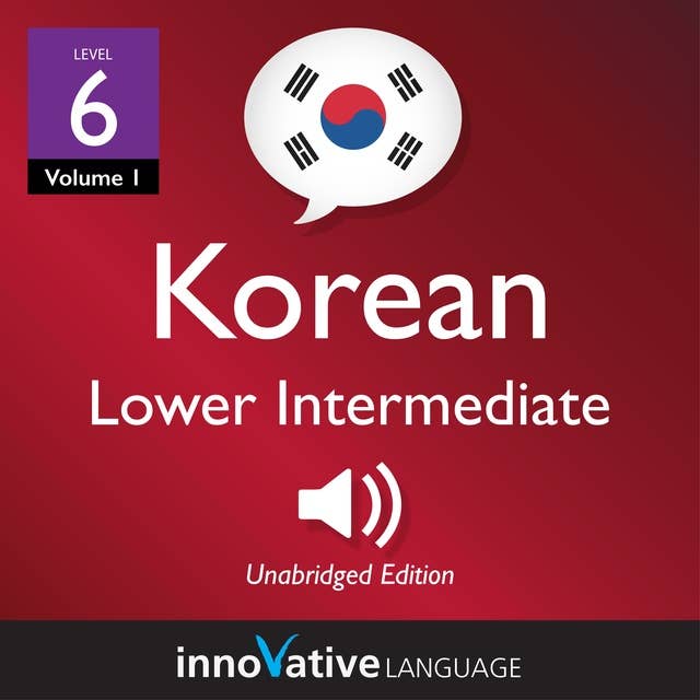 Learn Korean - Level 6: Lower Intermediate Korean, Volume 1 - Lessons 1-20: Lessons 1-25