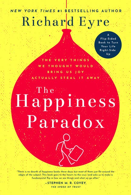The Happiness Paradox the Happiness Paradigm: The Very Things We Thought Would Bring Us Joy Actually Steal It Away