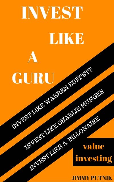 Invest Like A Guru: Introduction To Value Investing; Invest Like Warren Buffett, Invest Like Charlie Munger, Invest like A Billionaire.