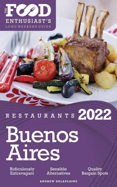 2022 Buenos Aires Restaurants: The Food Enthusiast’s Long Weekend Guide