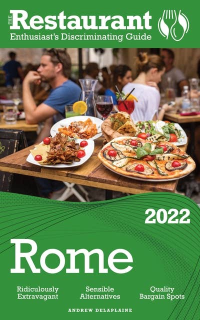 2022 Rome: The Restaurant Enthusiast’s Discriminating Guide