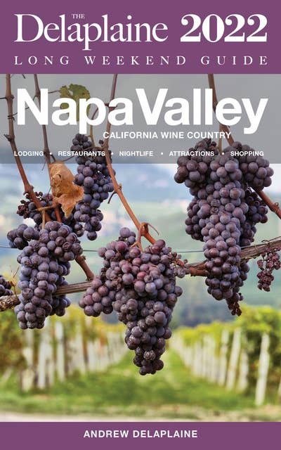 Napa Valley: The Delaplaine 2022 Long Weekend Guide
