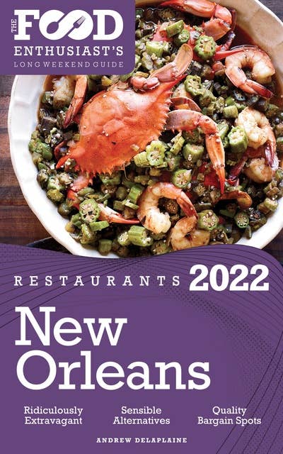 2022 New Orleans Restaurants: The Food Enthusiast’s Long Weekend Guide