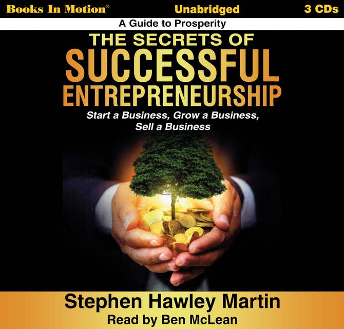 The Secrets Of Successful Entrepreneurship: Start a Business, Grow a Business, Sell a Business
