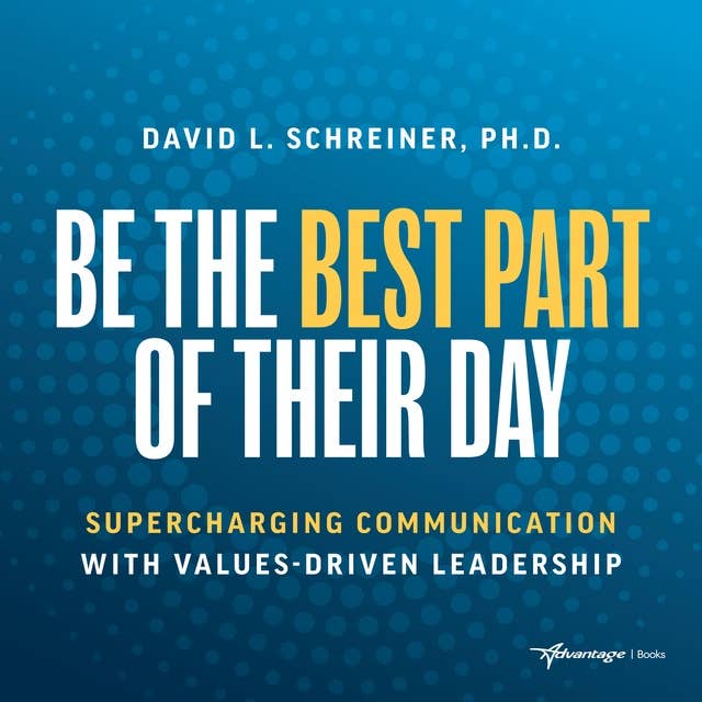 Be The Best Part of Their Day: Supercharging Communication with Values-Driven Leadership