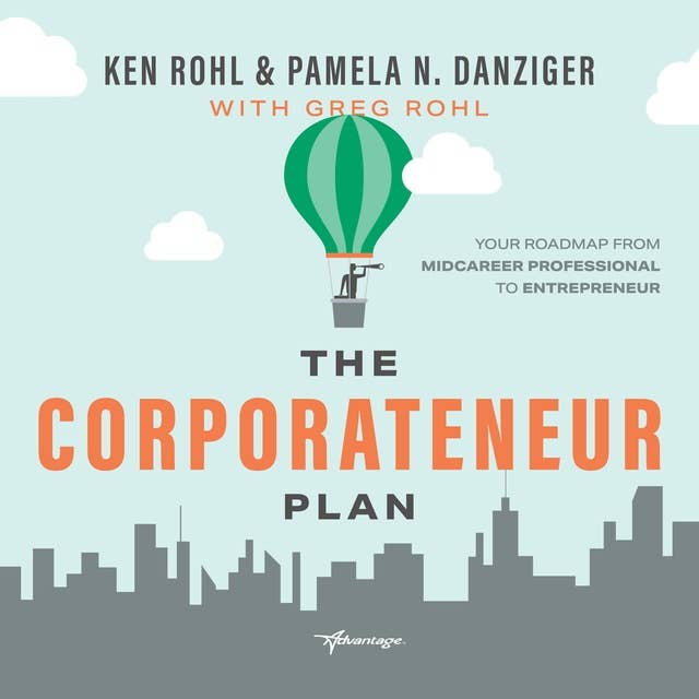 The Corporateneur Plan: Your Roadmap From Mid-Career Professional to Entrepreneur