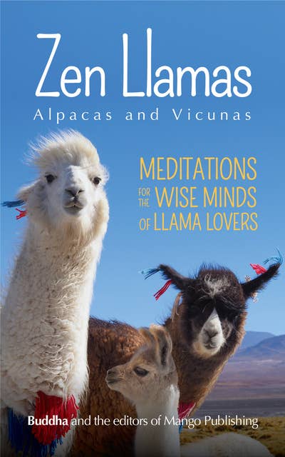 Zen Llamas, Alpacas and Vicunas: Meditations for the Wise Minds of Llama Lovers
