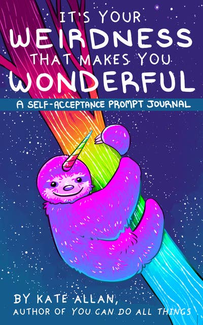 It’s Your Weirdness that Makes You Wonderful: A Self-Acceptance Prompt Journal (Positive Mental Health Teen Journal)