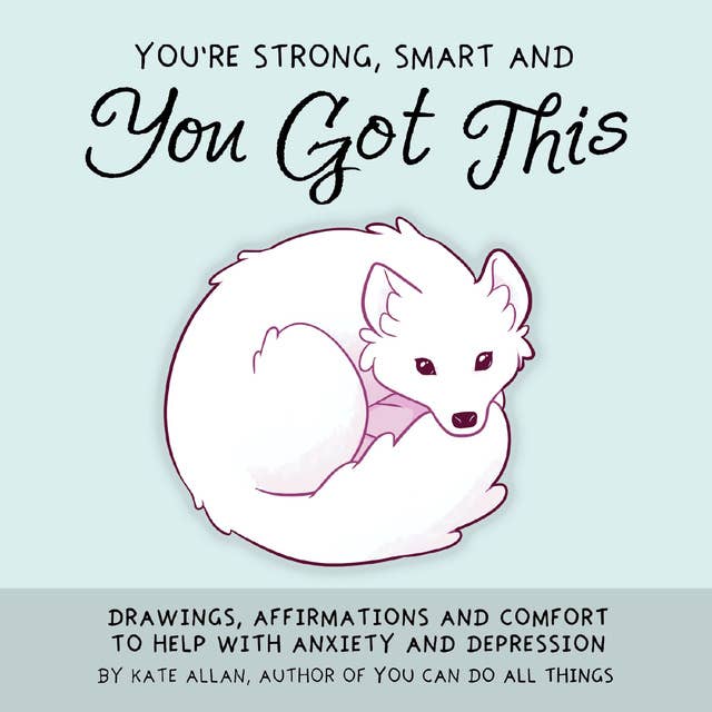 You're Strong, Smart, and You Got This: Drawings, Affirmations and Comfort to Help with Anxiety and Depression