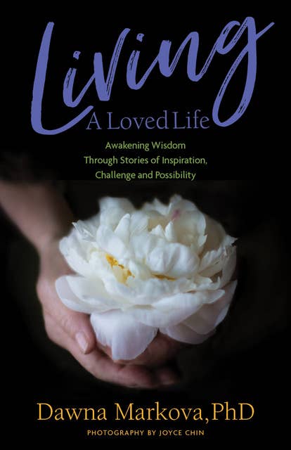 Living a Loved Life: Awakening Wisdom Through Stories of Inspiration, Challenge and Possibility (Thinking Positive Book, Motivational & Spiritual Guide)