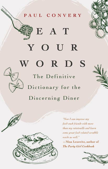 Eat Your Words: The Definitive Dictionary for the Discerning Diner (A foodie gift and Scrabble words source)