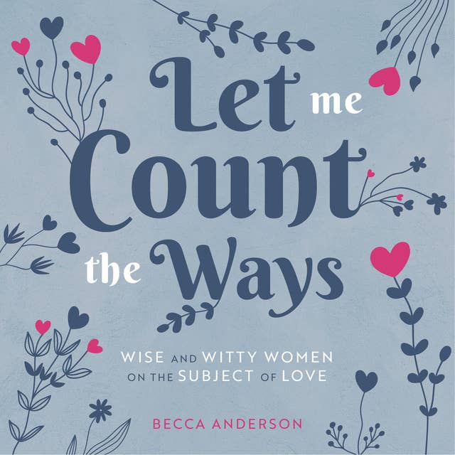 Let Me Count the Ways: Wise and Witty Women on the Subject of Love