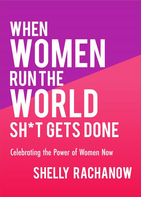 When Women Run the World Sh*t Gets Done: Celebrating the Power of Women Now