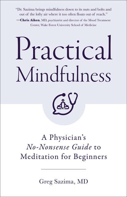 Practical Mindfulness: A Physician's No-Nonsense Guide to Meditation for Beginners