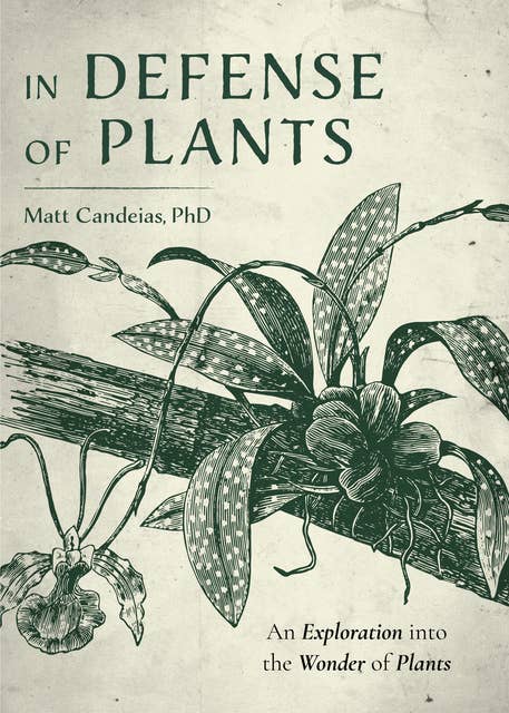 In Defense of Plants: An Exploration into the Wonder of Plants: An Exploration into the Wonder of Plants
