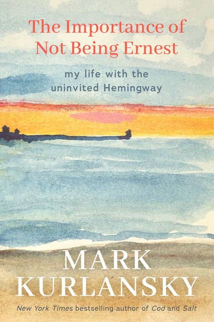 The Importance of Not Being Ernest: My Life with the Uninvited Hemingway