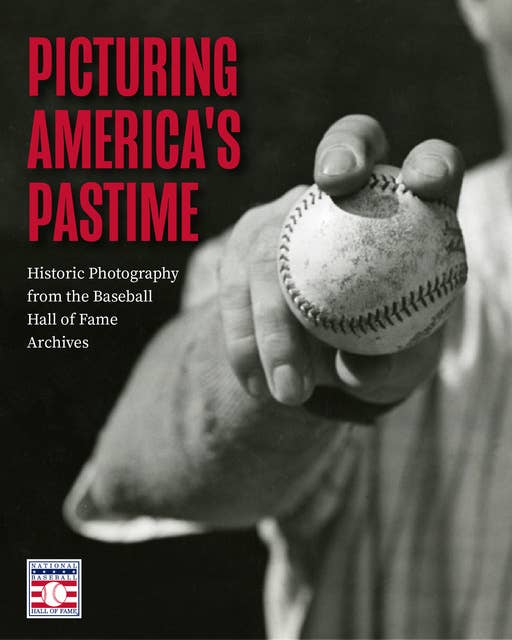 Picturing America's Pastime: Historic Photography from the Baseball Hall of Fame Archives (Baseball Pictures)