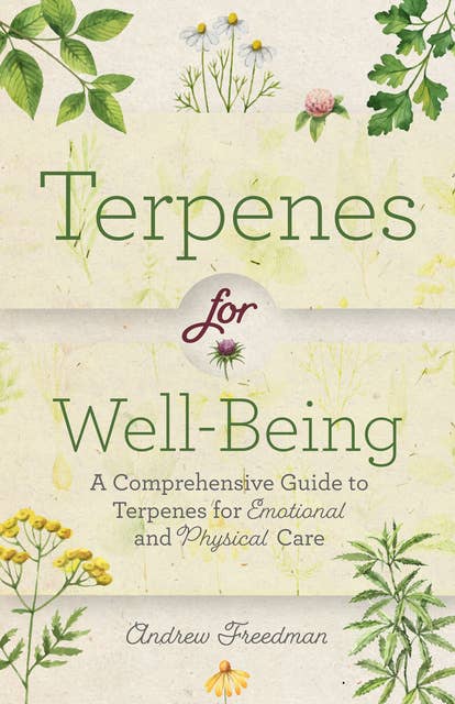 Terpenes for Well-Being - A Comprehensive Guide to Botanical Aromas for Emotional and Physical Self-Care: A Comprehensive Guide to Botanical Aromas for Emotional and Physical Self-Care (Natural Herbal Remedies Aromatherapy Guide)
