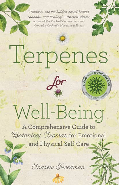Terpenes for Well-Being - A Comprehensive Guide to Botanical Aromas for Emotional and Physical Self-Care: A Comprehensive Guide to Botanical Aromas for Emotional and Physical Self-Care