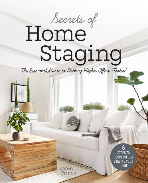 Secrets of Home Staging - The Essential Guide to Getting Higher Offers Faster: The Essential Guide to Getting Higher Offers Faster (Home décor ideas, design tips, and advice on staging your home)