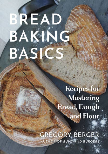 Bread Baking Basics: Recipes for Mastering Bread, Dough, and Flour