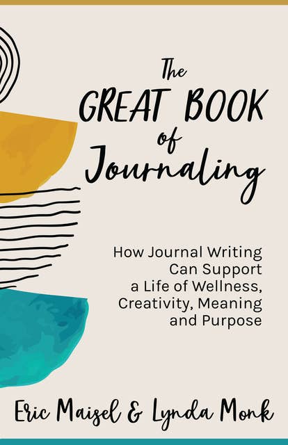 Cover for The Great Book of Journaling: How Journal Writing Can Support a Life of Wellness, Creativity, Meaning and Purpose