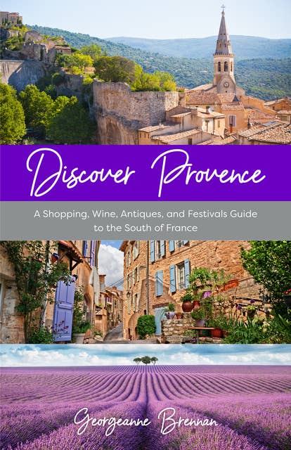 Discover Provence: A Shopping, Wine, Antiques, and Festivals Guide to the South of France