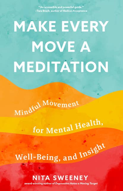 Make Every Move a Meditation: Mindful Movement for Mental Health, Well-Being, and Insight (Benefits of Exercise as Meditation)