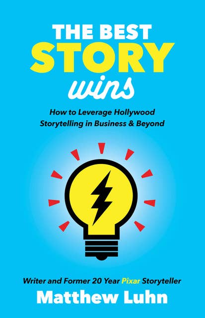The Best Story Wins: How to Leverage Hollywood Storytelling in Business & Beyond