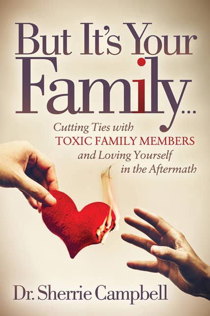 But It's Your Family . . .: Cutting Ties with Toxic Family Members and Loving Yourself in the Aftermath