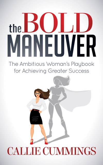 The Bold Maneuver: The Ambitious Woman's Playbook for Achieving Greater Success