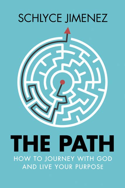 The Path: How to Journey with God and Live Your Purpose