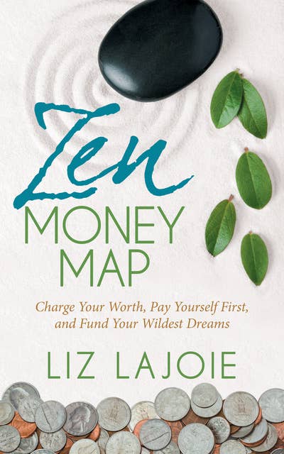 Zen Money Map: Charge Your Worth, Pay Yourself First and Fund Your Wildest Dreams