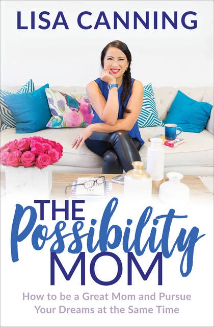 The Possibility Mom: How to be a Great Mom and Pursue Your Dreams at the Same Time