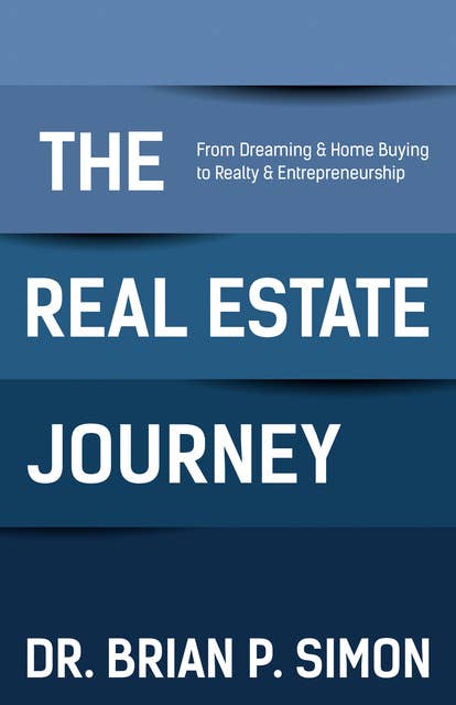 The Real Estate Journey: From Dreaming & Home Buying to Realty and Entrepreneurship
