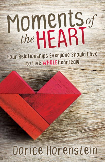 Moments of the Heart: Four Relationships Everyone Should Have to Live Wholeheartedly