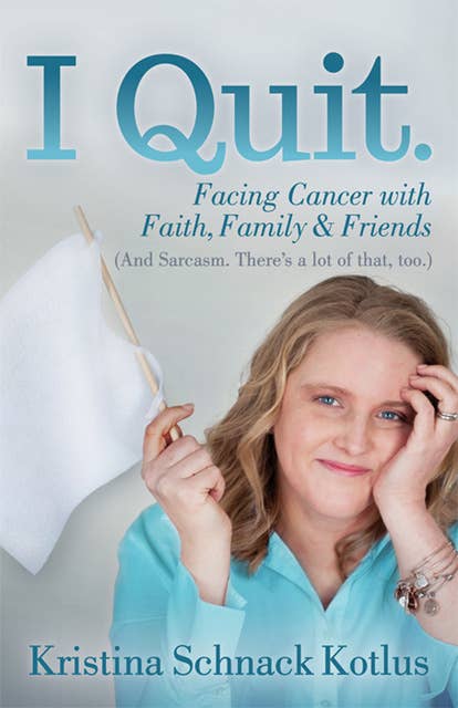 I Quit: Facing Cancer with Faith, Family & Friends
