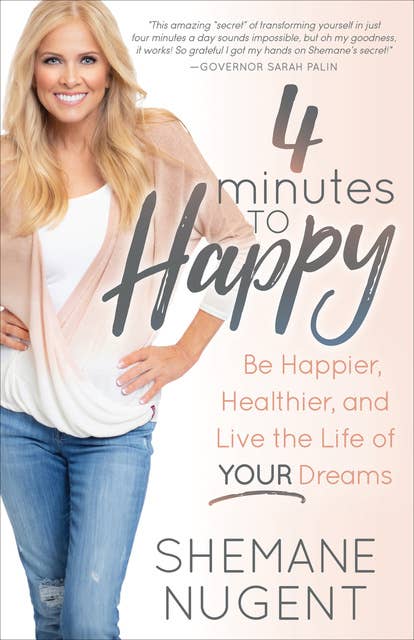 4 Minutes to Happy: Be Happier, Healthier, and Live the Life of Your Dreams