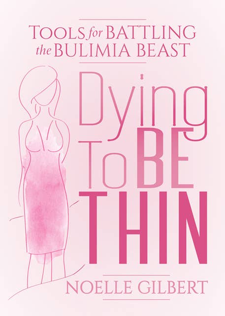 Dying To Be Thin: Tools for Battling the Bulimia Beast