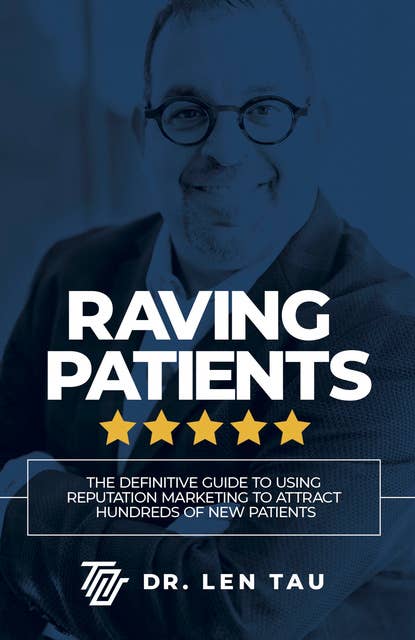 Raving Patients: The Definitive Guide To Using Reputation Marketing To Attract Hundreds Of New Patients